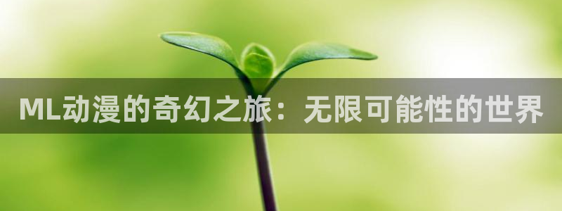 jk动漫天堂：ML动漫的奇幻之旅：无限可能性的世界