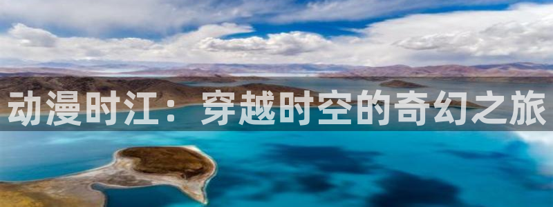 18动漫天堂：动漫时江：穿越时空的奇幻之旅