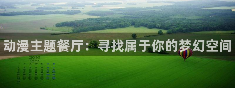 亚洲动漫天堂在线：动漫主题餐厅：寻找属于你的梦幻空间