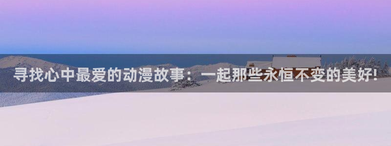 成人动漫天堂：寻找心中最爱的动漫故事：一起那些永恒不变的美好!